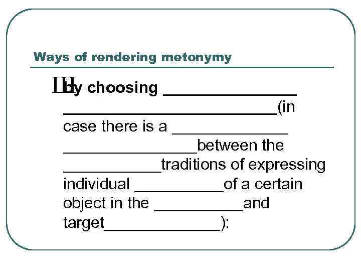 Ways of rendering metonymy Ш choosing ________ by ____________(in case there is a _______________between