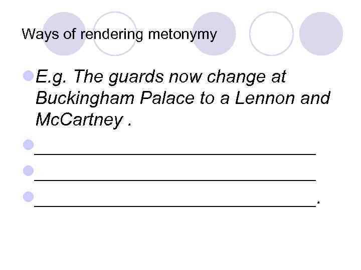 Ways of rendering metonymy l. E. g. The guards now change at Buckingham Palace