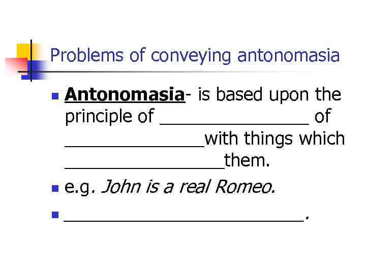 Problems of conveying antonomasia Antonomasia- is based upon the principle of ________ of _______with