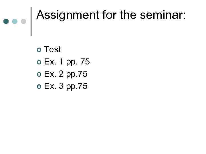 Assignment for the seminar: Test ¢ Ex. 1 pp. 75 ¢ Ex. 2 pp.