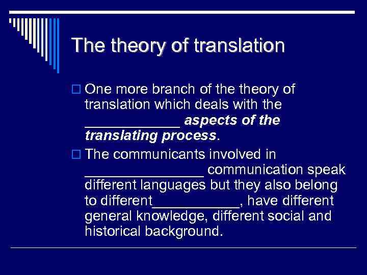 The theory of translation o One more branch of theory of translation which deals