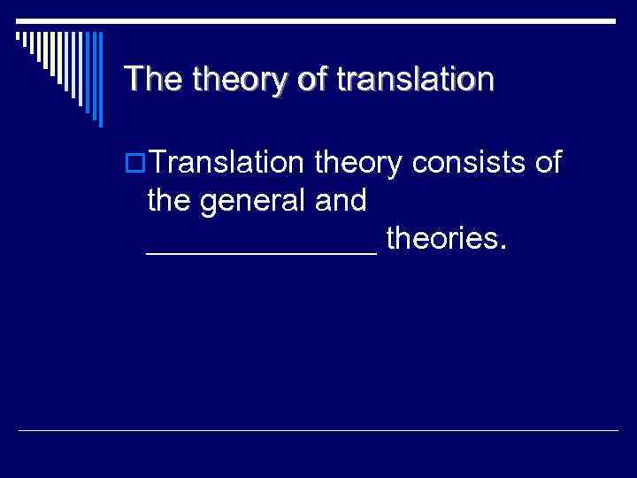 The theory of translation o. Translation theory consists of the general and _______ theories.