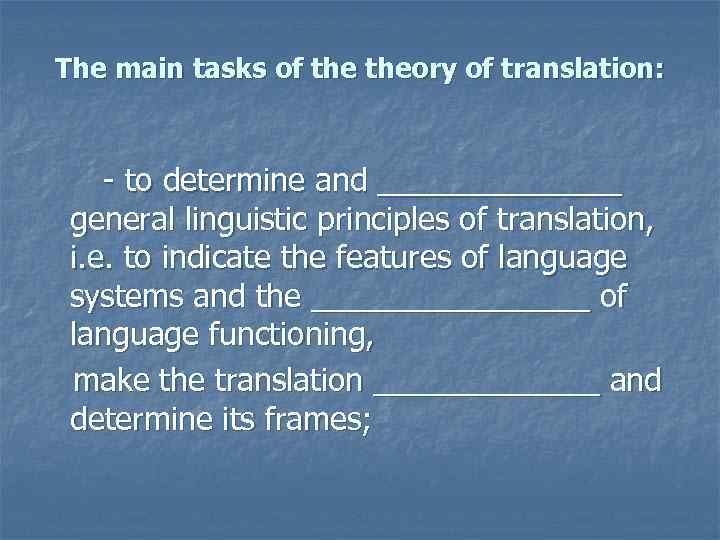 The main tasks of theory of translation: - to determine and _______ general linguistic