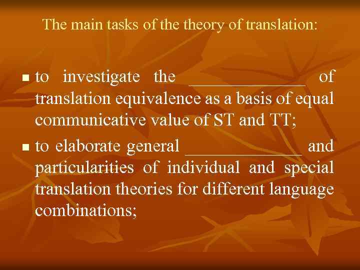 The main tasks of theory of translation: to investigate the _______ of translation equivalence