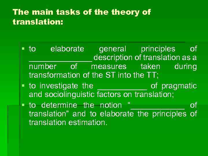 The main tasks of theory of translation: § to elaborate general principles of _______