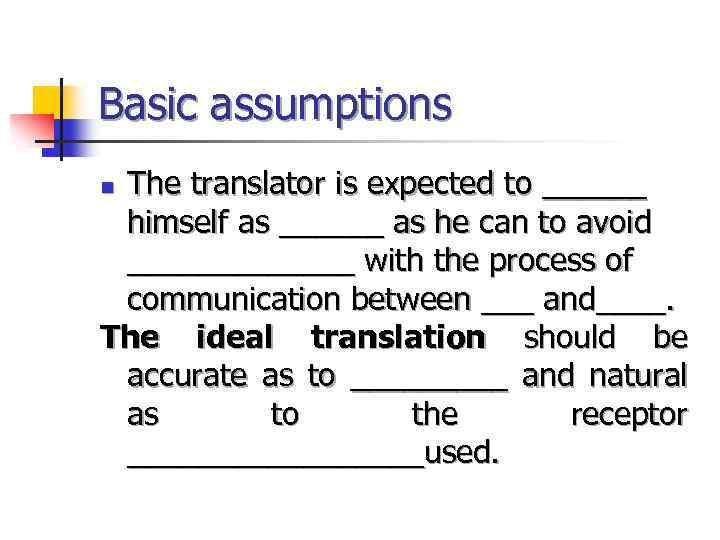 Basic assumptions The translator is expected to ______ himself as ______ as he can