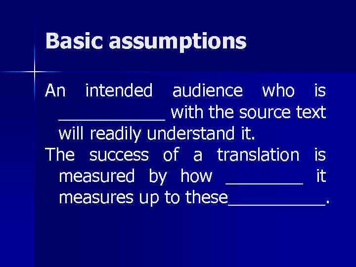 Basic assumptions An intended audience who is ______ with the source text will readily