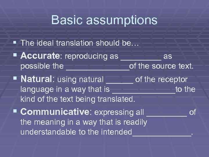 Basic assumptions § The ideal translation should be… § Accurate: reproducing as _____ as