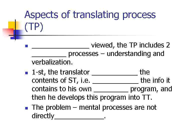 Aspects of translating process (TP) n n n ________ viewed, the TP includes 2