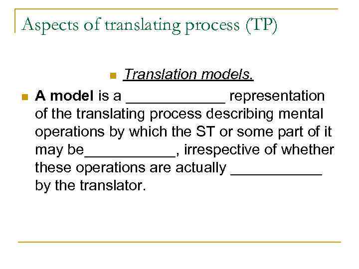 Aspects of translating process (TP) Translation models. A model is a ______ representation of