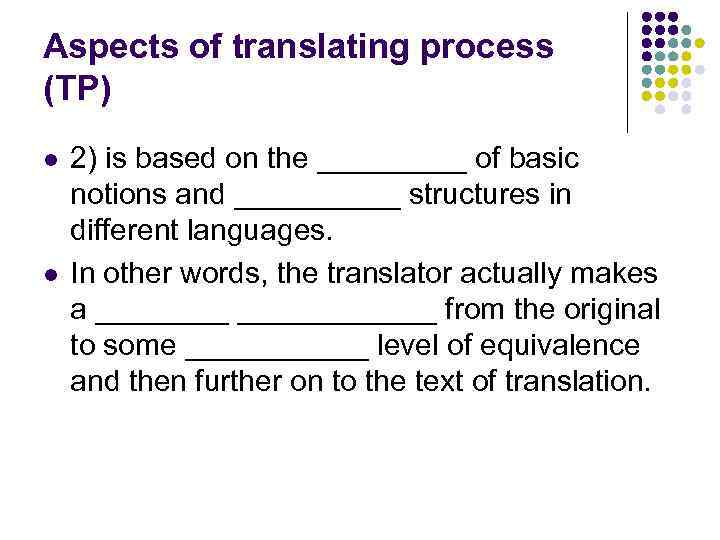 Aspects of translating process (TP) l l 2) is based on the _____ of
