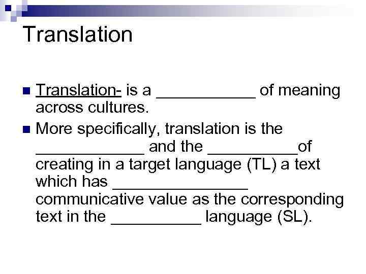 Translation- is a ______ of meaning across cultures. n More specifically, translation is the
