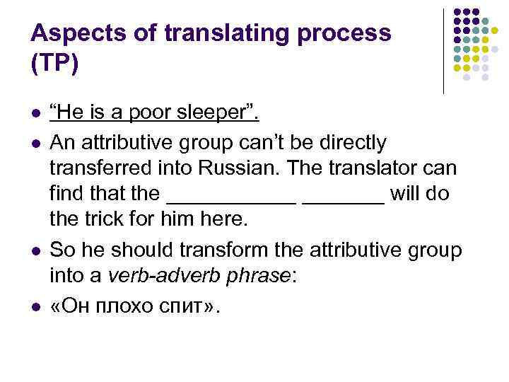 Aspects of translating process (TP) l l “He is a poor sleeper”. An attributive