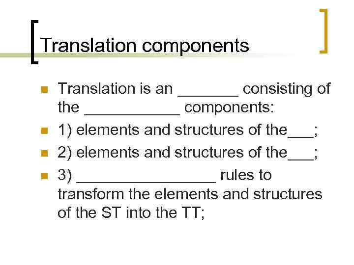 Translation components n n Translation is an _______ consisting of the ______ components: 1)