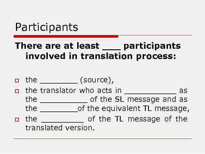 Participants There at least ___ participants involved in translation process: o o o the