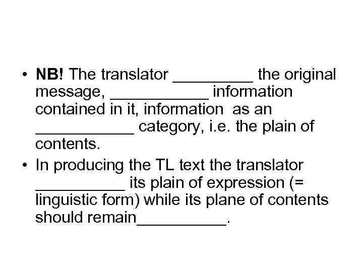  • NB! The translator _____ the original message, ______ information contained in it,
