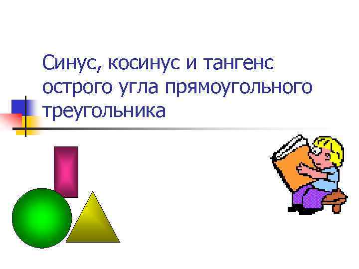 Синус, косинус и тангенс острого угла прямоугольного треугольника 