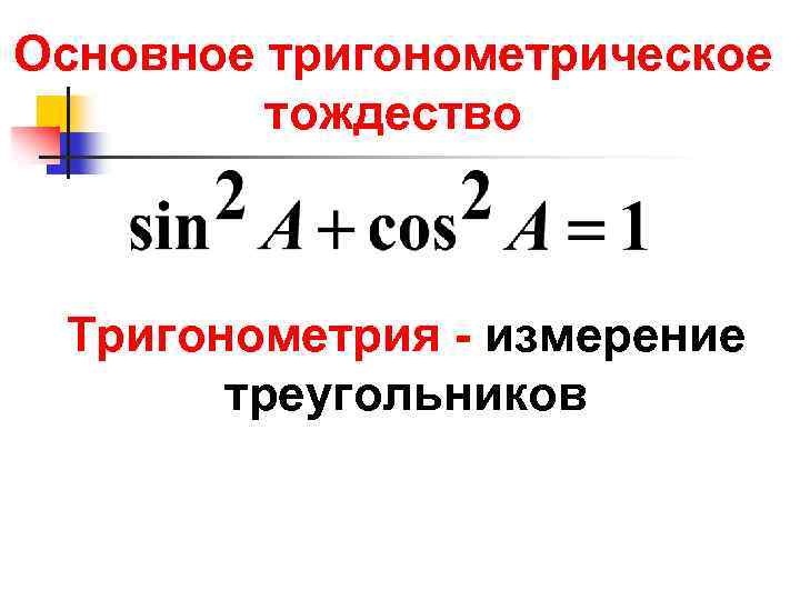 Основное тригонометрическое тождество Тригонометрия - измерение треугольников 