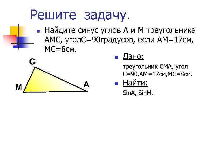 Решите задачу. n C M Найдите синус углов А и М треугольника АМС, угол.