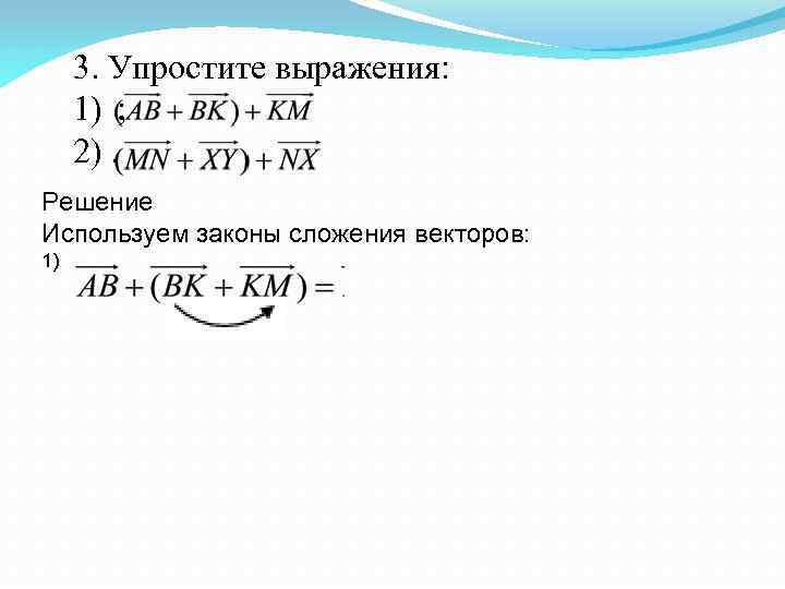 3. Упростите выражения: 1) ; 2). Решение Используем законы сложения векторов: 1) 