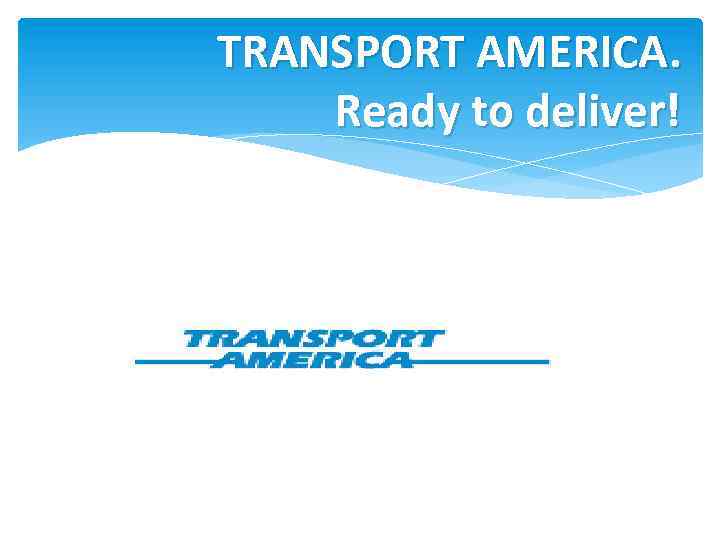 TRANSPORT AMERICA. Ready to deliver! 