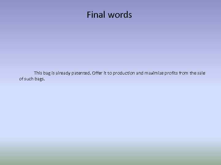 Final words This bag is already patented. Offer it to production and maximize profits