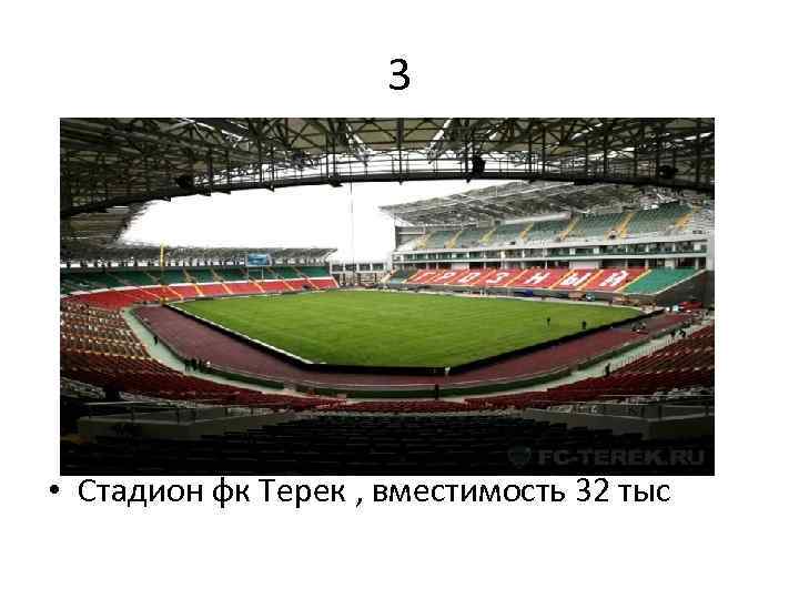3 • Стадион фк Терек , вместимость 32 тыс 