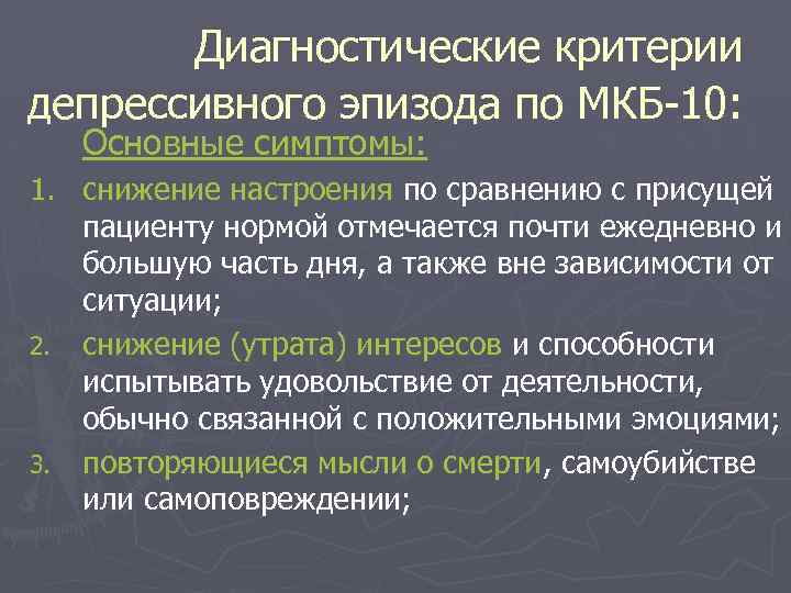Диагностические критерии депрессивного эпизода по МКБ-10: Основные симптомы: 1. снижение настроения по сравнению с