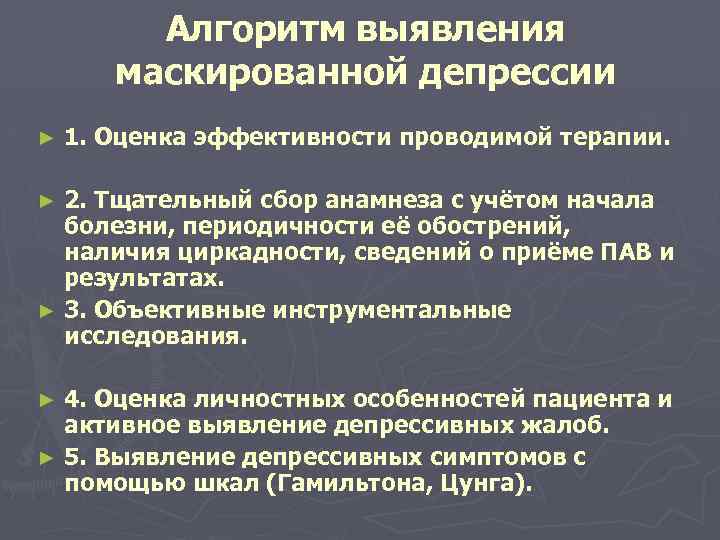 Алгоритм выявления маскированной депрессии ► 1. Оценка эффективности проводимой терапии. 2. Тщательный сбор анамнеза