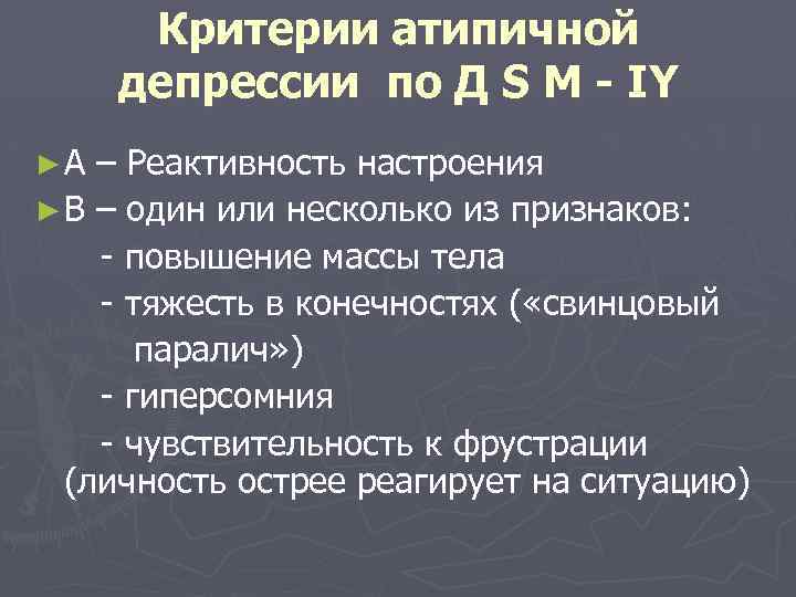Критерии атипичной депрессии по Д S M - IY ►А – Реактивность настроения ►