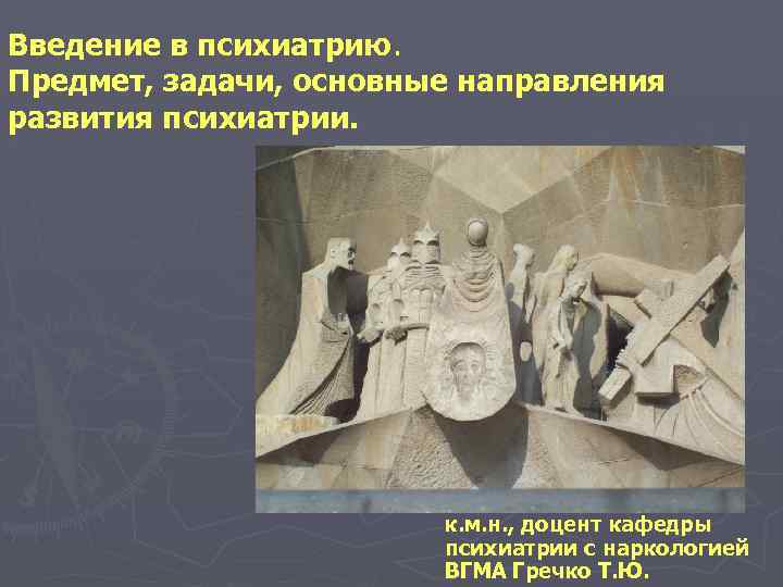 Введение в психиатрию. Предмет, задачи, основные направления развития психиатрии. к. м. н. , доцент