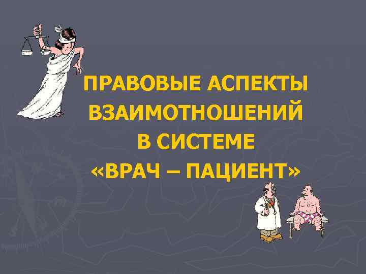 ПРАВОВЫЕ АСПЕКТЫ ВЗАИМОТНОШЕНИЙ В СИСТЕМЕ «ВРАЧ – ПАЦИЕНТ» 