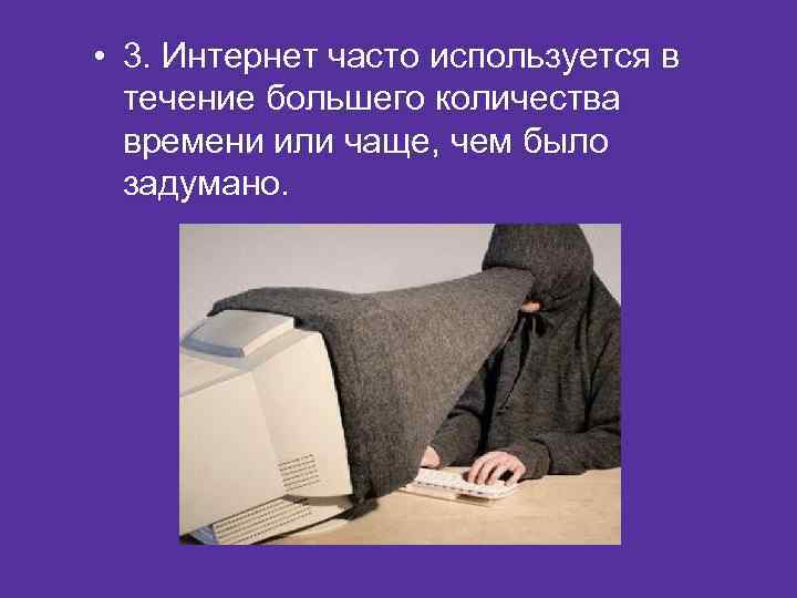  • 3. Интернет часто используется в течение большего количества времени или чаще, чем