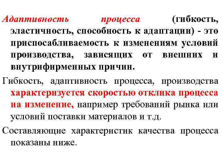 Адаптивность процесса (гибкость, эластичность, способность к адаптации) - это приспосабливаемость к изменениям условий производства,