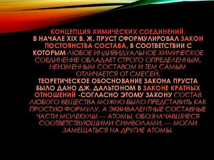 КОНЦЕПЦИЯ ХИМИЧЕСКИХ СОЕДИНЕНИЙ. В НАЧАЛЕ XIX В. Ж. ПРУСТ СФОРМУЛИРОВАЛ ЗАКОН ПОСТОЯНСТВА СОСТАВА, В