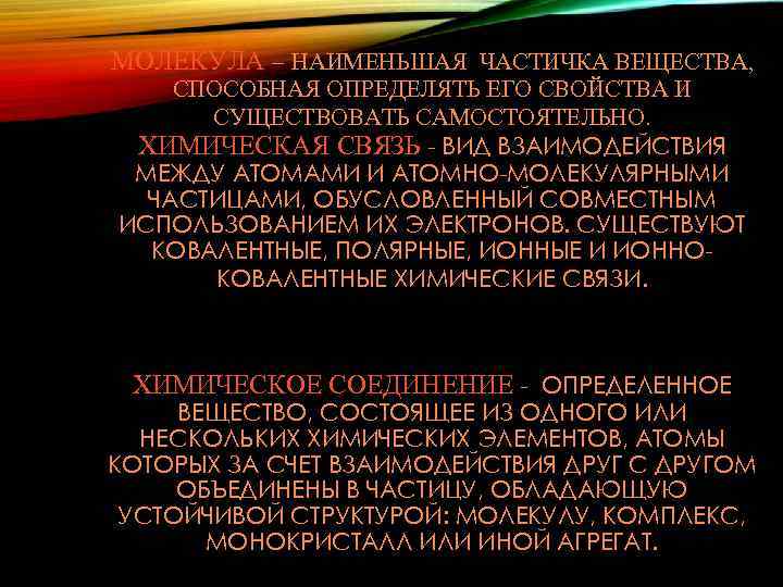 МОЛЕКУЛА – НАИМЕНЬШАЯ ЧАСТИЧКА ВЕЩЕСТВА, СПОСОБНАЯ ОПРЕДЕЛЯТЬ ЕГО СВОЙСТВА И СУЩЕСТВОВАТЬ САМОСТОЯТЕЛЬНО. ХИМИЧЕСКАЯ СВЯЗЬ