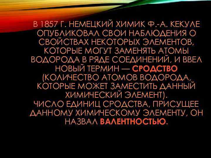 В 1857 Г. НЕМЕЦКИЙ ХИМИК Ф. -А. КЕКУЛЕ ОПУБЛИКОВАЛ СВОИ НАБЛЮДЕНИЯ О СВОЙСТВАХ НЕКОТОРЫХ