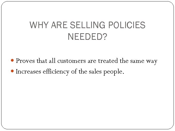 WHY ARE SELLING POLICIES NEEDED? Proves that all customers are treated the same way
