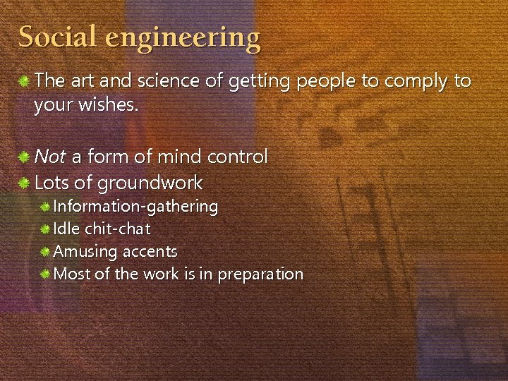 Social engineering The art and science of getting people to comply to your wishes.