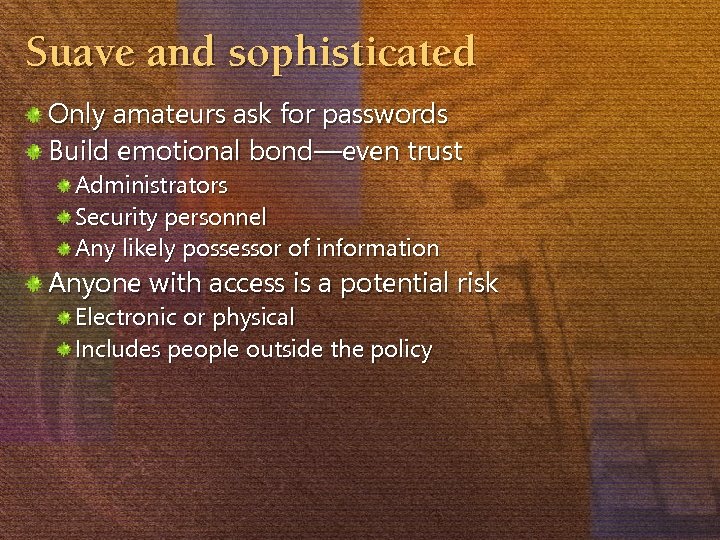 Suave and sophisticated Only amateurs ask for passwords Build emotional bond—even trust Administrators Security