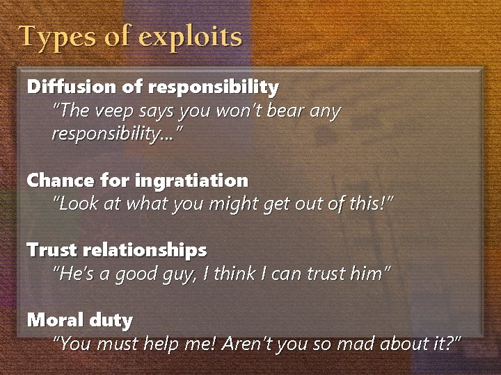 Types of exploits Diffusion of responsibility “The veep says you won’t bear any responsibility…”