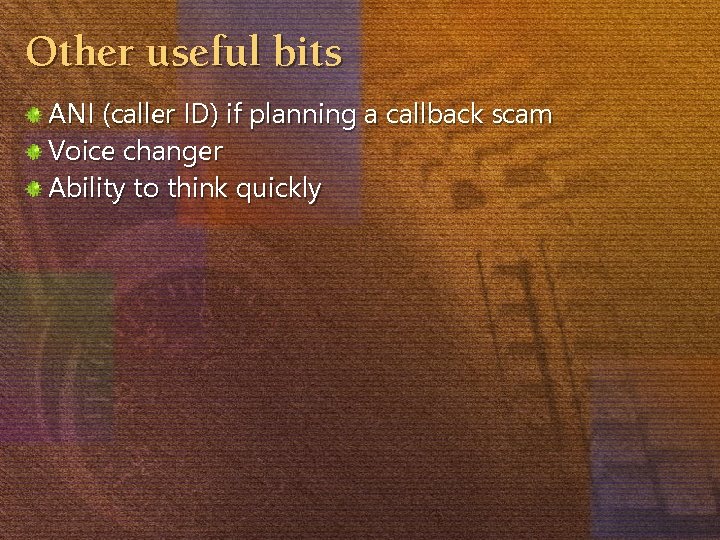 Other useful bits ANI (caller ID) if planning a callback scam Voice changer Ability