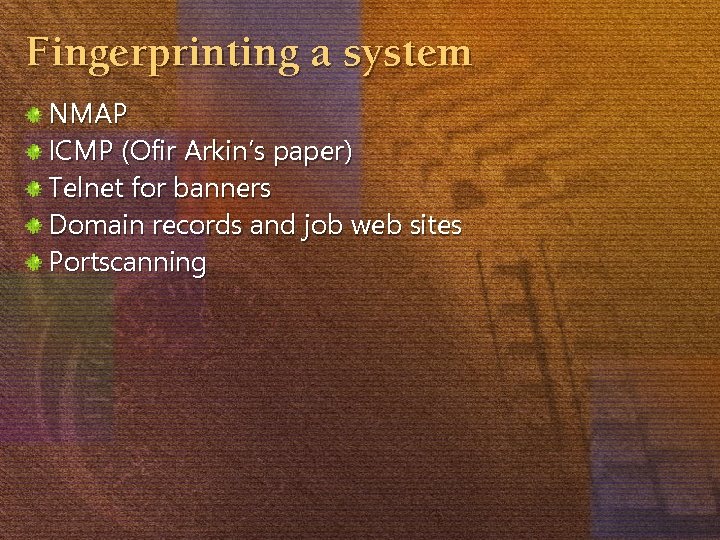 Fingerprinting a system NMAP ICMP (Ofir Arkin’s paper) Telnet for banners Domain records and