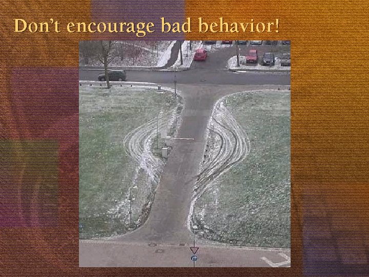 Don’t encourage bad behavior! 