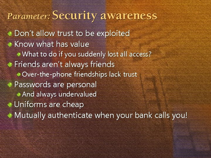 Parameter: Security awareness Don’t allow trust to be exploited Know what has value What