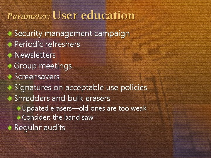 Parameter: User education Security management campaign Periodic refreshers Newsletters Group meetings Screensavers Signatures on