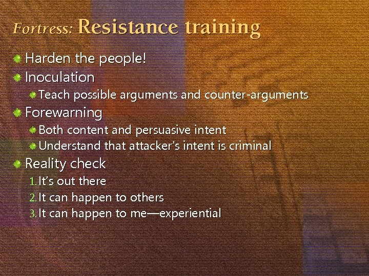 Fortress: Resistance training Harden the people! Inoculation Teach possible arguments and counter-arguments Forewarning Both