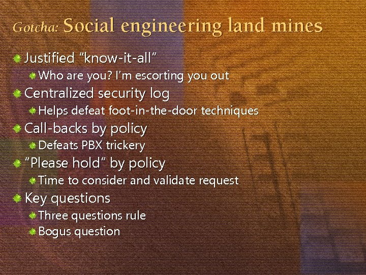 Gotcha: Social engineering land mines Justified “know-it-all” Who are you? I’m escorting you out