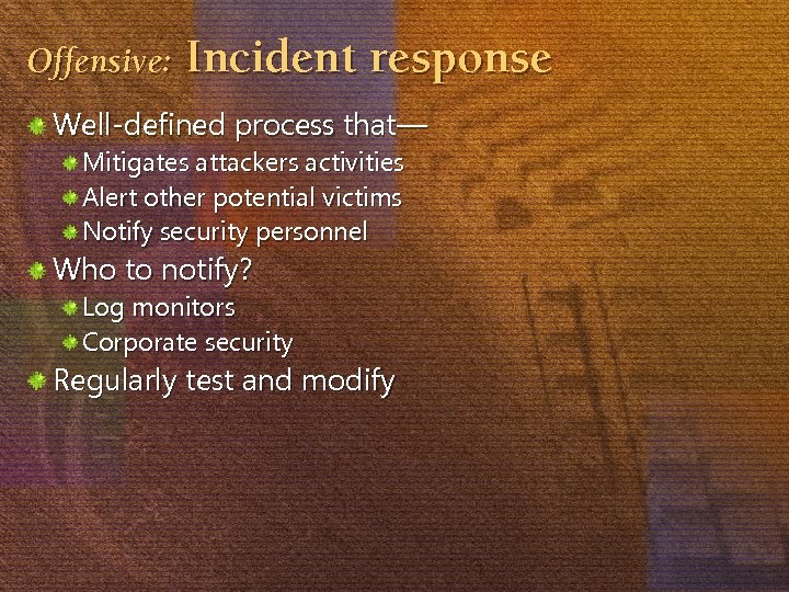 Offensive: Incident response Well-defined process that— Mitigates attackers activities Alert other potential victims Notify