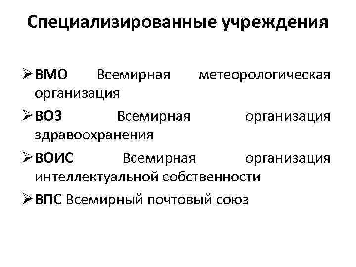 Специализированные учреждения Ø ВМО Всемирная метеорологическая организация Ø ВОЗ Всемирная организация здравоохранения Ø ВОИС